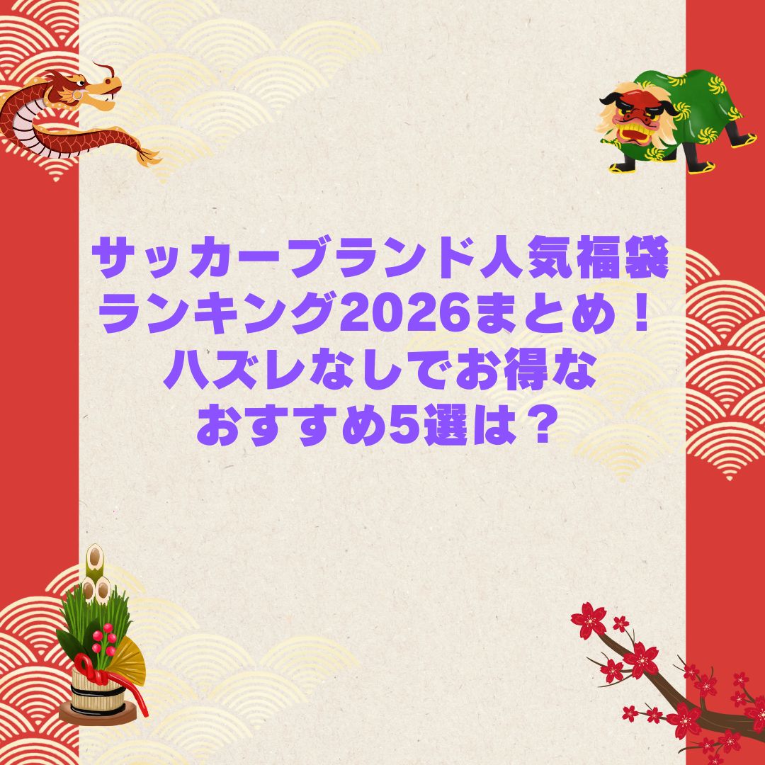 2026年のサッカー人気ブランド福袋の予約・発売日や購入方法に加えて中身ネタバレやサイズ・価格情報もお伝えしています