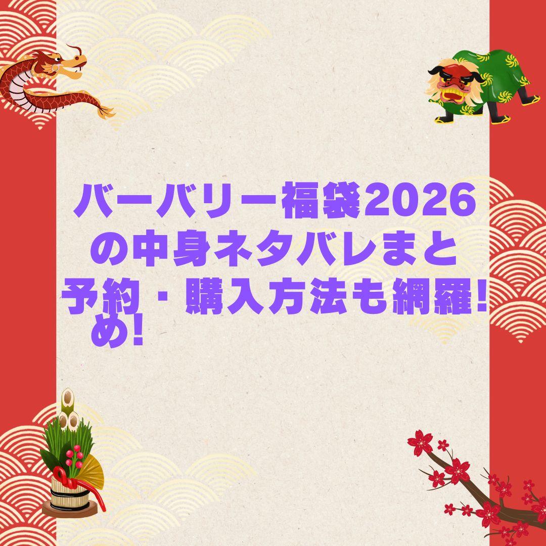 2026年のバーバリー福袋の予約・発売日や購入方法に加えて中身ネタバレやサイズ・価格情報もお伝えしています